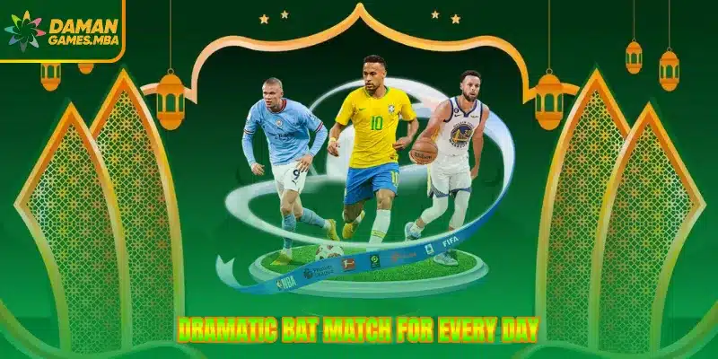 Dramatic bat match for every day