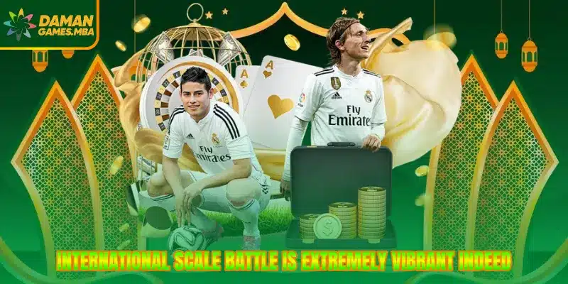 International scale battle is extremely vibrant indeed