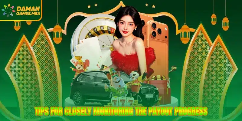 Tips for closely monitoring the payout progress